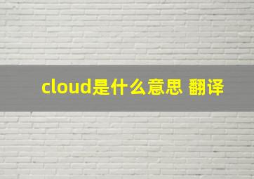 cloud是什么意思 翻译